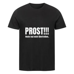 Das Premium Shirt "Prost!!!" von MarketPrint ist ein schwarzes Unisex-T-Shirt aus Bio-Baumwolle mit dem weißen Aufdruck "PROST!!! Heute mal nicht übertreiben..." auf der Vorderseite.