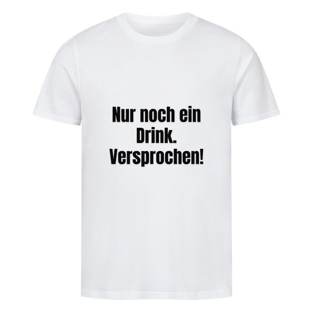 Das MarketPrint Premium Shirt "Nur noch einen..." ist ein weißes Unisex-T-Shirt mit dem Schriftzug "Nur noch ein Drink. Versprochen!" in schwarz, gefertigt aus weichem Single-Jersey und auf weißem Hintergrund.