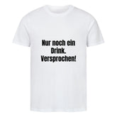 Das MarketPrint Premium Shirt "Nur noch einen..." ist ein weißes Unisex-T-Shirt mit dem Schriftzug "Nur noch ein Drink. Versprochen!" in schwarz, gefertigt aus weichem Single-Jersey und auf weißem Hintergrund.