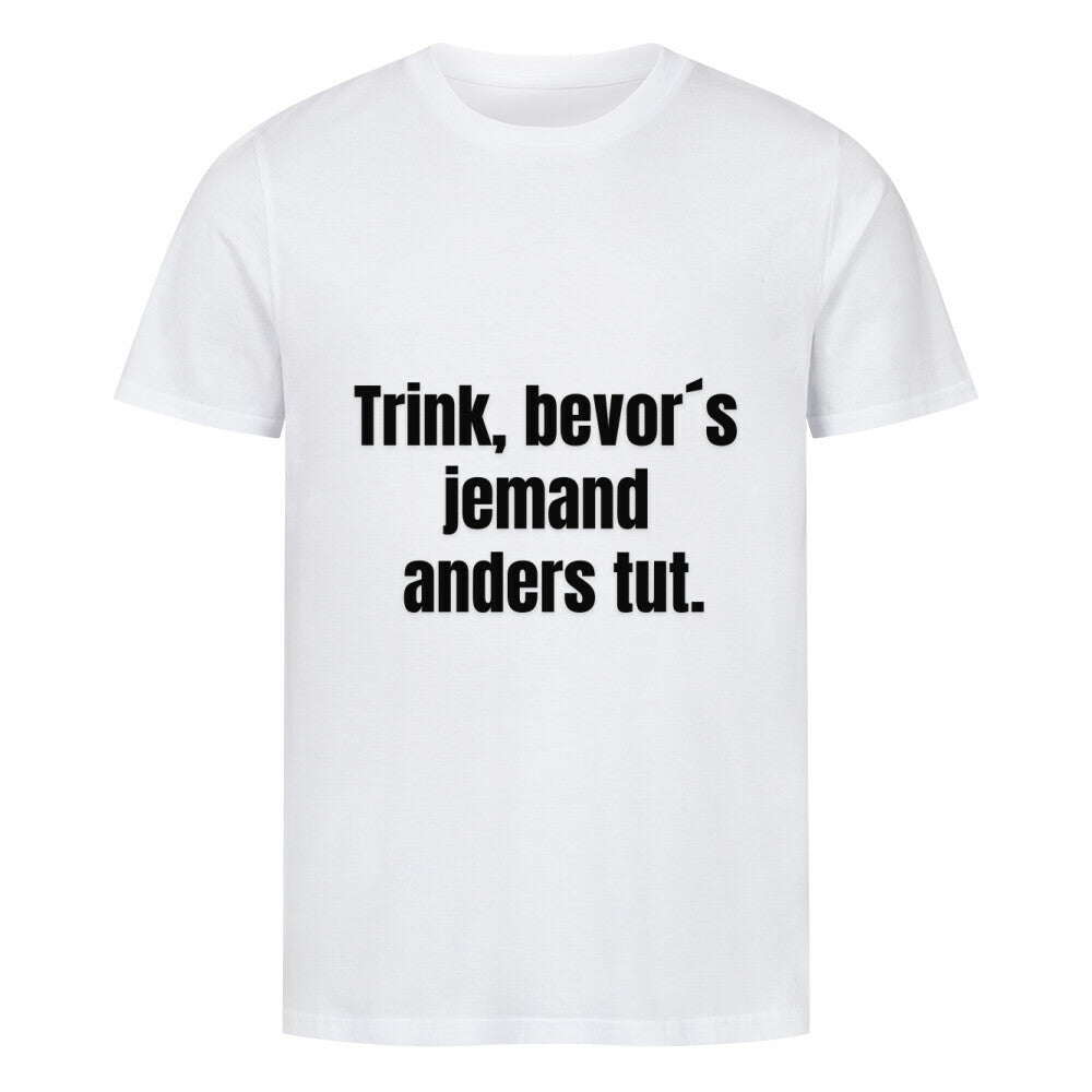 Das MarketPrint Premium Shirt "Jemand" ist ein weißes Unisex-T-Shirt aus weicher Bio-Baumwolle, das auf der Vorderseite den Slogan "Trink, bevor's jemand anders tut." in schwarzer Schrift trägt.