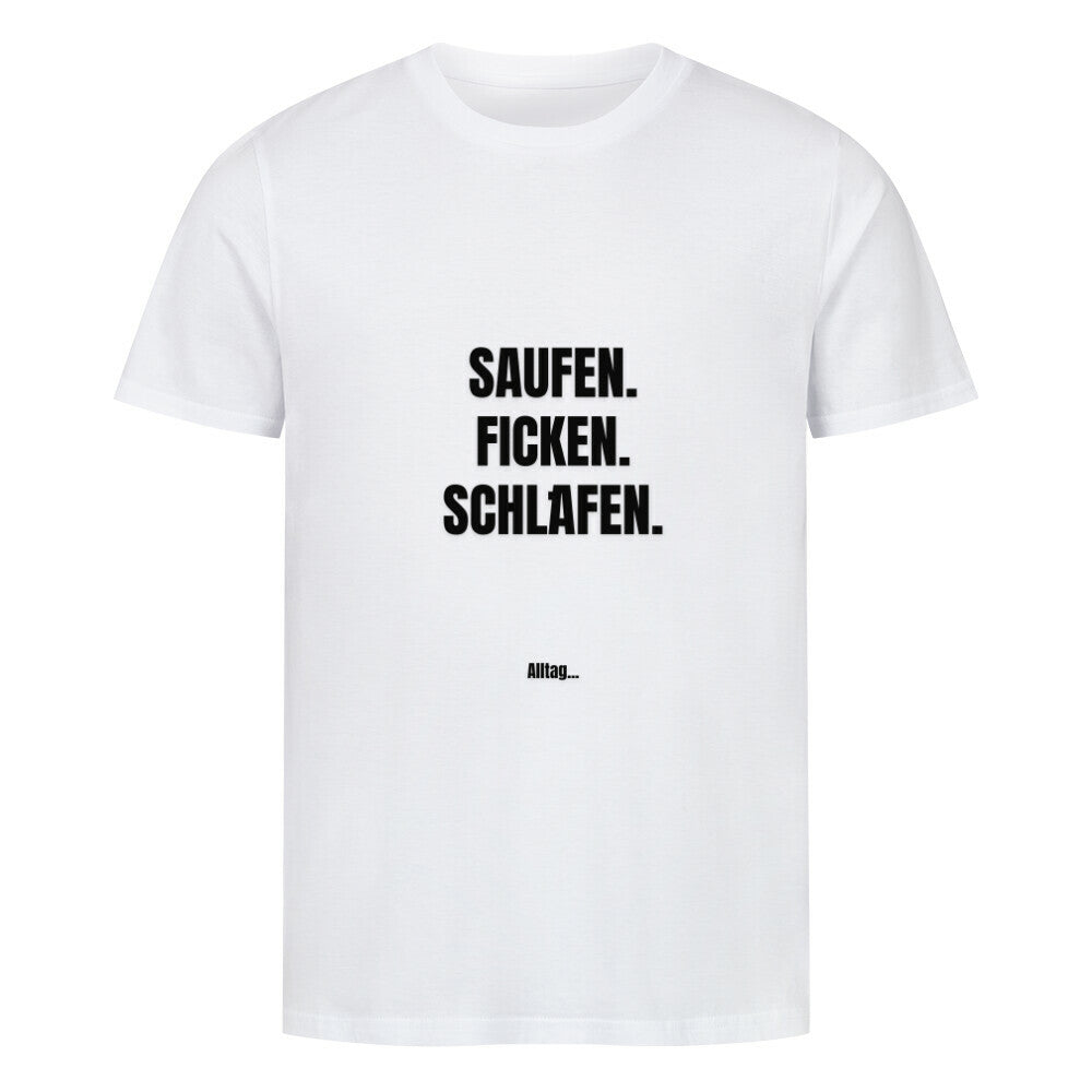 Das Premium Shirt "Saufen" von MarketPrint ist ein schlichtes weißes Unisex-T-Shirt aus Bio-Baumwolle. Es trägt einen fetten schwarzen Text: SAUFEN. FICKEN. SCHLAFEN. und darunter in kleinerer Schrift der Schriftzug Alltag_.