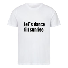 Das MarketPrint Premium Shirt "Let's Dance" ist ein weißes Unisex-T-Shirt aus weicher Bio-Baumwolle mit dem Aufdruck "Lets dance till sunrise." in fetten schwarzen Buchstaben auf der Vorderseite.