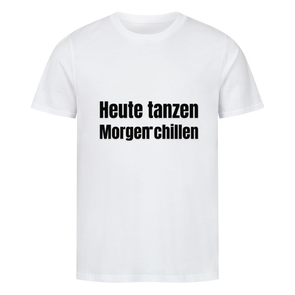 Das Premium Shirt "Chillen" von MarketPrint ist ein weißes Unisex-Bio-Baumwollshirt mit dem deutschen Aufdruck "Heute tanzen Morgen chillen" in kräftigen schwarzen Buchstaben auf der Brust.