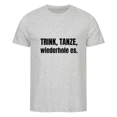 Das Premium Shirt "Trink!" von MarketPrint ist ein hellgraues Unisex-T-Shirt aus Bio-Baumwolle mit der Aufschrift TRINK, TANZE, wiederhole es. in kräftigen schwarzen Buchstaben vorn.