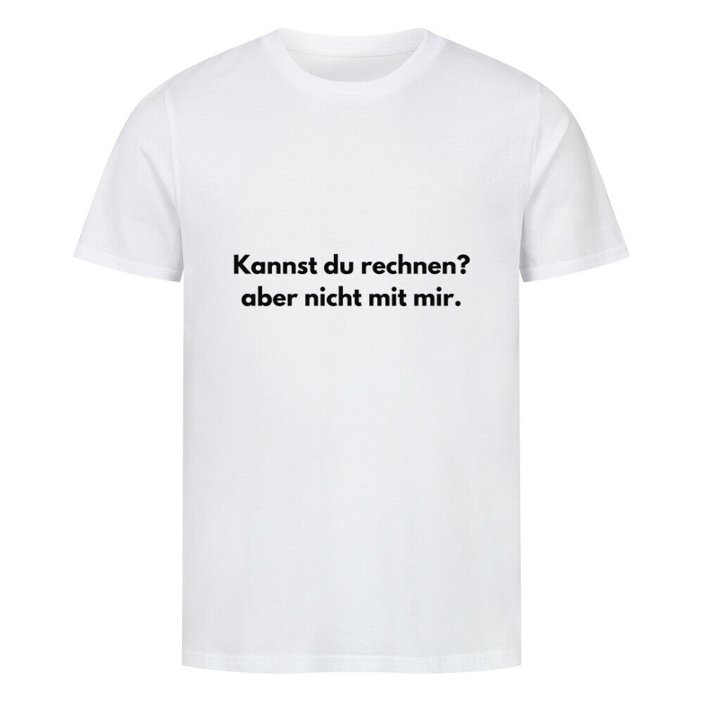 Das MarketPrint Premium Shirt "Rechnen" ist ein schlichtes weißes Unisex-T-Shirt aus Bio-Baumwolle mit schwarzem Text in der Mitte: "Kannst du rechnen? aber nicht mit mir." Der Text wird auf einem leeren Hintergrund dargestellt.
