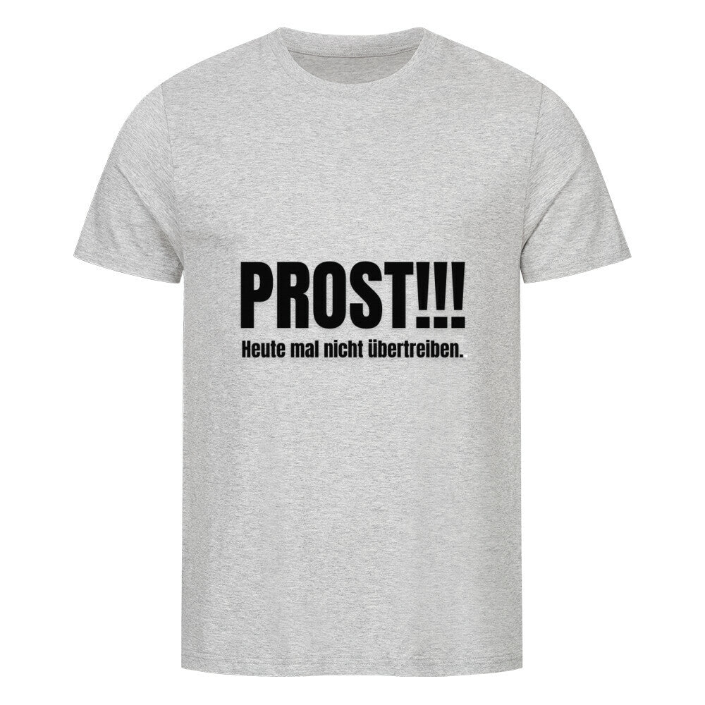 Das Premium Shirt "Prost!!!" von MarketPrint ist ein hellgraues Unisex-T-Shirt aus weicher Bio-Baumwolle, mit schwarzem "PROST!!! Heute mal nicht übertreiben." auf der Vorderseite.