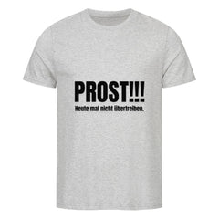 Das Premium Shirt "Prost!!!" von MarketPrint ist ein hellgraues Unisex-T-Shirt aus weicher Bio-Baumwolle, mit schwarzem "PROST!!! Heute mal nicht übertreiben." auf der Vorderseite.