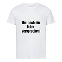 Das MarketPrint Premium Shirt "Nur noch einen..." ist ein weißes Unisex-T-Shirt mit dem Schriftzug "Nur noch ein Drink. Versprochen!" in schwarz, gefertigt aus weichem Single-Jersey und auf weißem Hintergrund.