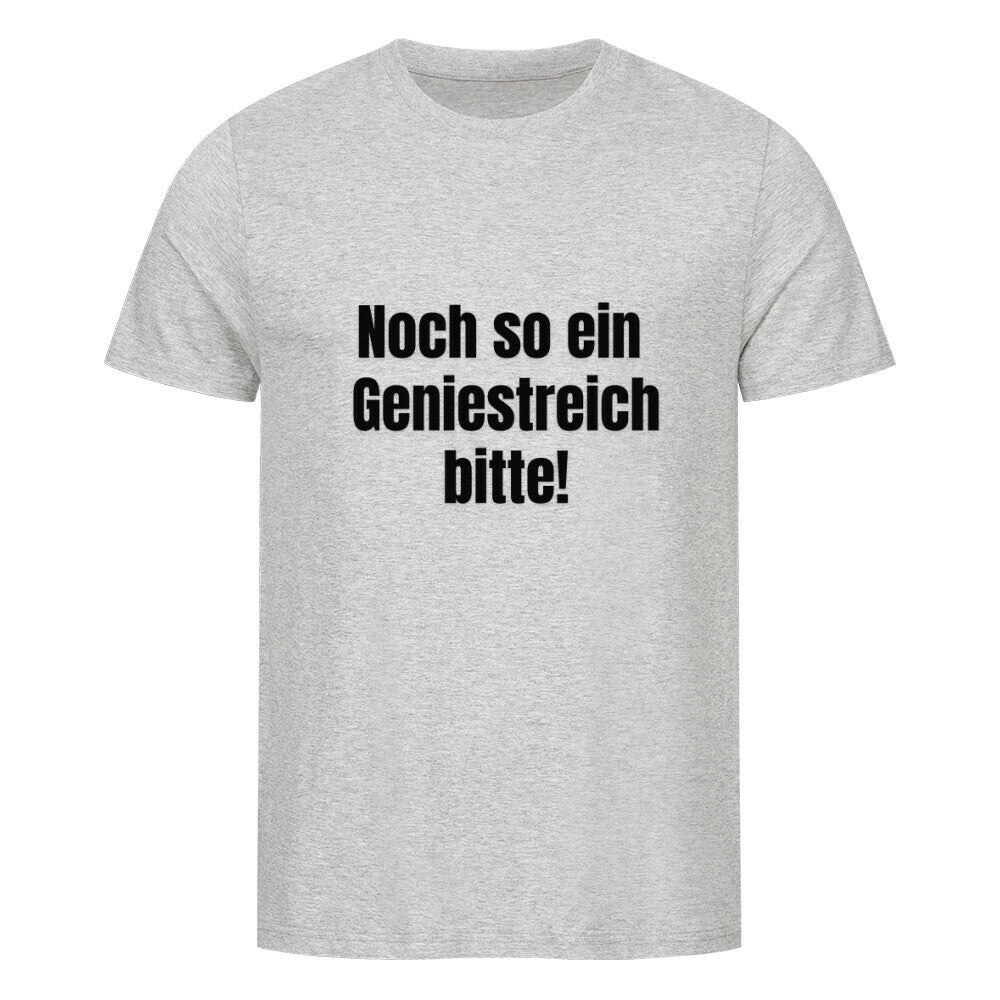 Das Premium Shirt "Geniestreich" von MarketPrint ist ein schlichtes hellgraues Unisex-T-Shirt mit dem Schriftzug "Noch so ein Geniestreich bitte!" in fetten schwarzen Buchstaben auf der Vorderseite.