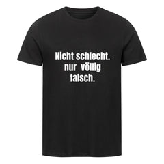 Das MarketPrint Premium Shirt "Nicht schlecht" ist ein schwarzes Unisex Singlejersey T-Shirt mit dem Aufdruck "Nicht schlecht. nur völlig falsch." in weiß auf der Vorderseite für einen vielseitigen Style.