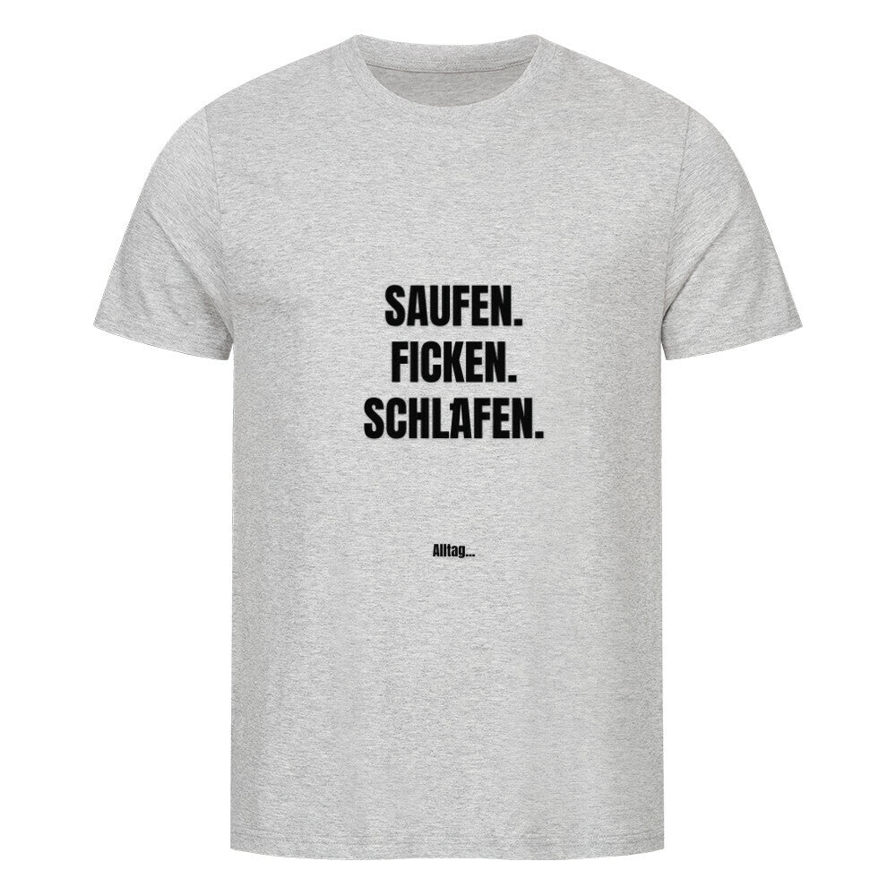 Das Premium Shirt "Saufen" von MarketPrint ist ein hellgraues Unisex-T-Shirt aus Bio-Baumwolle. Es hat einen fetten schwarzen vertikalen Text: SAUFEN. FICKEN. SCHLAFEN., mittig auf der Vorderseite, mit einem kleinen Alltag_-Logo unterhalb des Hauptdrucks.