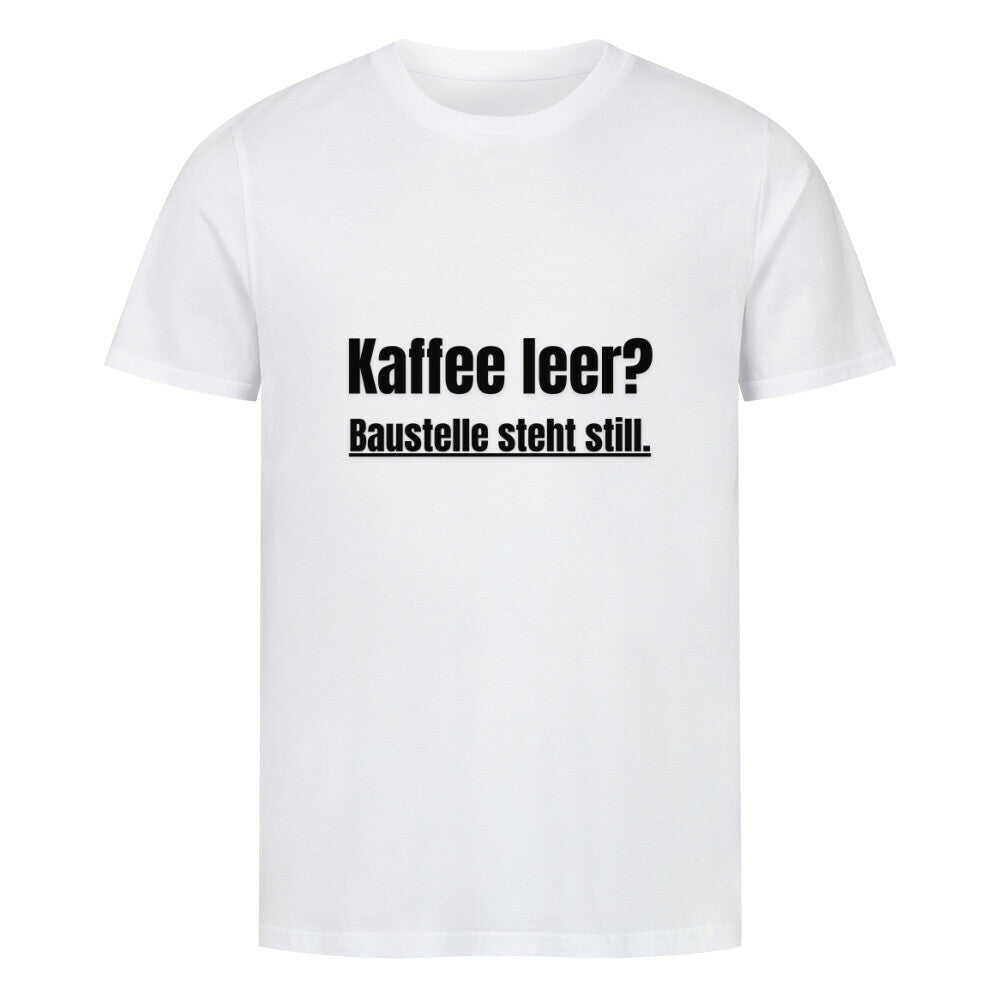 Das Premium Shirt "Steht Still" von MarketPrint ist ein schlichtes weißes Unisex-T-Shirt aus weicher Bio-Baumwolle mit schwarzem Text "Kaffee leer? Baustelle steht still." mittig auf der Vorderseite.