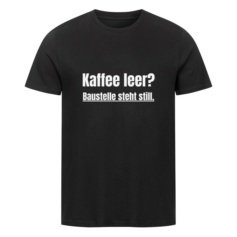 Das MarketPrint Premium Shirt "Steht Still" ist ein schwarzes Unisex-T-Shirt aus weicher Bio-Baumwolle (Single-Jersey) mit weißem Text: Kaffee leer? Baustelle steht still. Dargestellt auf einem schlichten weißen Hintergrund.