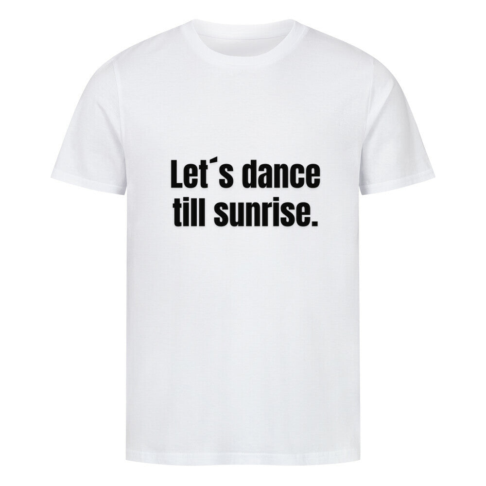 Das MarketPrint Premium Shirt "Let's Dance" ist ein weißes Unisex-T-Shirt aus weicher Bio-Baumwolle mit dem Aufdruck "Lets dance till sunrise." in fetten schwarzen Buchstaben auf der Vorderseite.