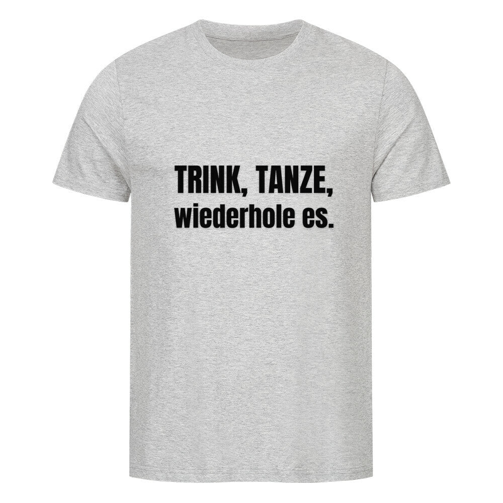 Das Premium Shirt "Trink!" von MarketPrint ist ein hellgraues Unisex-T-Shirt aus Bio-Baumwolle mit der Aufschrift TRINK, TANZE, wiederhole es. in kräftigen schwarzen Buchstaben vorn.