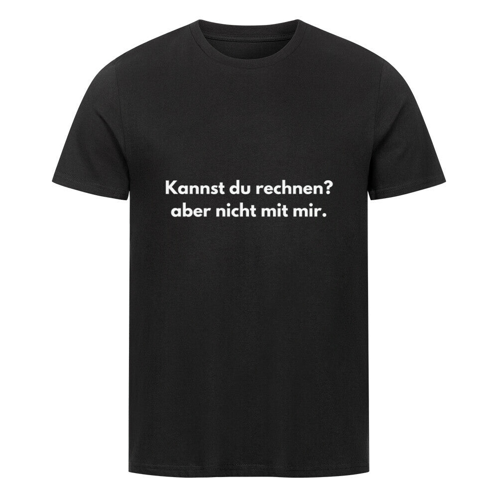 Das Premium Shirt "Rechnen" von MarketPrint ist ein schwarzes Unisex-Bio-Baumwollshirt mit weißem Text "Kannst du rechnen? aber nicht mit mir." Das angenehme Singlejersey-Material präsentiert sich vor weißem Hintergrund.