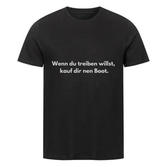 Das MarketPrint Premium Shirt "treiben" ist ein schwarzes Unisex-T-Shirt aus weicher Bio-Baumwolle mit dem fetten weißen Text "Wenn du treiben willst, kauf dir nen Boot" auf der Vorderseite.
