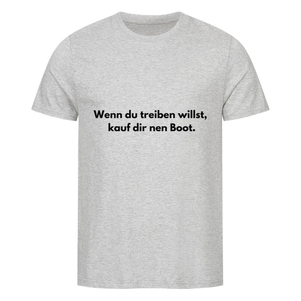 Das MarketPrint Premium Shirt "treiben" ist ein hellgraues Unisex-T-Shirt aus weichem Bio-Baumwoll-Single-Jersey mit dem fetten schwarzen Text "Wenn du treiben willst, kauf dir nen Boot." Dargestellt auf weißem Hintergrund.