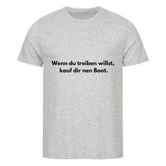 Das MarketPrint Premium Shirt "treiben" ist ein hellgraues Unisex-T-Shirt aus weichem Bio-Baumwoll-Single-Jersey mit dem fetten schwarzen Text "Wenn du treiben willst, kauf dir nen Boot." Dargestellt auf weißem Hintergrund.